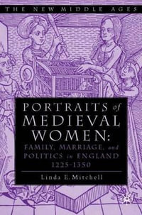 PORTRAITS OF MEDIEVAL WOMEN : FAMILY, MARRIAGE, AND POLITICS IN ENGLAND 1225-1350 - Linda E. Mitchell