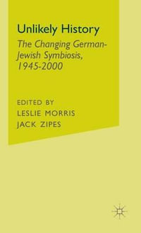 Unlikely History : The Changing German-Jewish Symbiosis, 1945-2000 - Leslie Morris