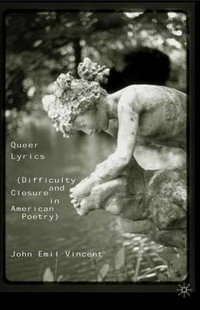 Queer Lyrics : Difficulty and Closure in American Poetry - John Emil Vincent