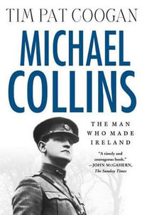 Michael Collins : The Man Who Made Ireland - Tim Pat Coogan