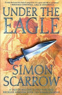 Under the Eagle : A Tale of Military Adventure and Reckless Heroism with the Roman Legions - Simon Scarrow