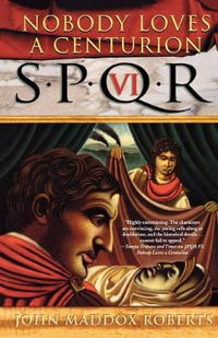 Spqr VI : Nobody Loves a Centurion: A Mystery - John Maddox Roberts