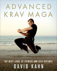 Advanced Krav Maga : The Next Level of Fitness and Self-Defense - David Kahn