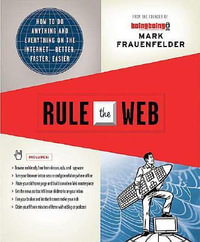 Rule the Web : How to Do Anything and Everything on the Internet--Better, Faster, Easier - Mark Frauenfelder