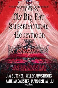 My Big Fat Supernatural Honeymoon : A Collection of New Short Stories - P. N. Elrod