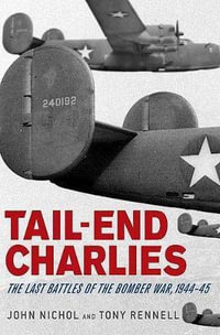 Tail-End Charlies : The Last Battles of the Bomber War, 1944-45 - John Nichol