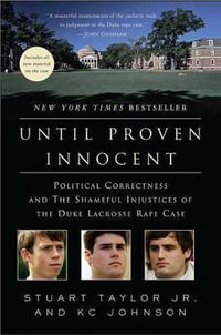 Until Proven Innocent : Political Correctness and the Shameful Injustices of the Duke Lacrosse Rape Case - Stuart Taylor