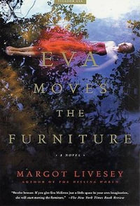 Eva Moves the Furniture : A Novel - Margot Livesey