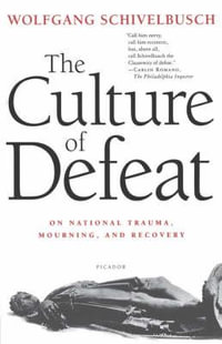 The Culture of Defeat : On National Trauma, Mourning, and Recovery - Wolfgang Schivelbusch