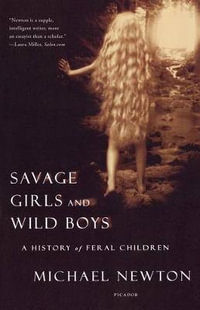 Savage Girls and Wild Boys : A History of Feral Children - Michael Newton