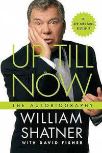 Up Till Now : The Autobiography - William Shatner