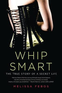 Whip Smart : The True Story of a Secret Life - Melissa Febos