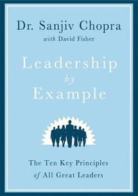 Leadership by Example : The Ten Key Principles of All Great Leaders - Sanjiv Chopra