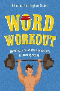 Word Workout : Building a Muscular Vocabulary in 10 Easy Steps - Charles Harrington Elster