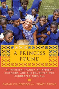 A Princess Found : An American Family, an African Chiefdom, and the Daughter Who Connected Them All - Sarah Culberson