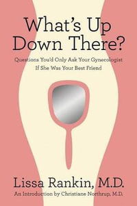 What's Up Down There? : Questions You'd Only Ask Your Gynecologist If She Was Your Best Friend - Lissa Rankin