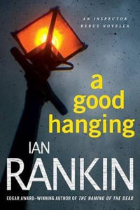 A Good Hanging : Dark Tales From Rebus's Edinburgh - Ian Rankin