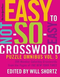 New York Times Easy to Not-So-Easy Crossword Puzzle Omnibus Volum : 200 Monday--Saturday Crosswords from the Pages of the New York Times - The New York Times