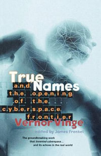 True Names : And the Opening of the Cyberspace Frontier - Vernor Vinge