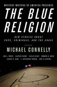 Mystery Writers of America Presents the Blue Religion : New Stories about Cops, Criminals, and the Chase