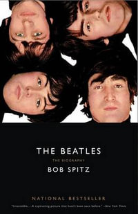 The Beatles : The Biography - Bob Spitz