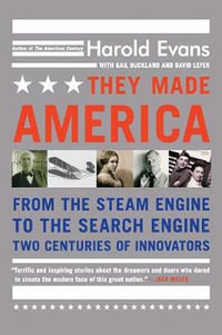 They Made America : From the Steam Engine to the Search Engine... - Harold Evans