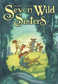 Seven Wild Sisters : A Modern Fairy Tale - Charles de Lint