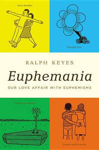 Euphemania : Our Love Affair with Euphemisms - Ralph Keyes