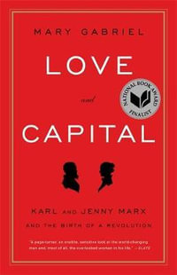 Love and Capital : Karl and Jenny Marx and the Birth of a Revolution - Mary Gabriel