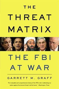 The Threat Matrix : The FBI at War - Garrett M. Graff