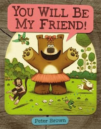 You Will Be My Friend! : Starring Lucille Beatrice Bear - Peter Brown