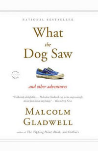 What the Dog Saw : And Other Adventures - Malcolm Gladwell