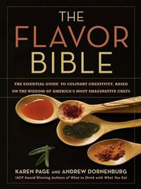 The Flavor Bible : The Essential Guide to Culinary Creativity, Based on the Wisdom of America's Most Imaginative Chefs - Andrew Dornenburg