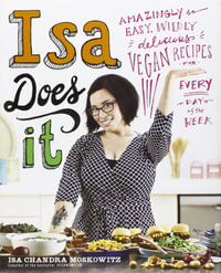 Isa Does It : Amazingly Easy, Wildly Delicious Vegan Recipes for Every Day of the Week - Isa Moskowitz