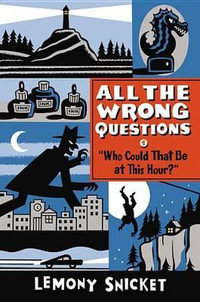 "Who Could That Be at This Hour?" : All the Wrong Questions - Lemony Snicket