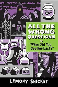 "When Did You See Her Last?" : All the Wrong Questions - Lemony Snicket