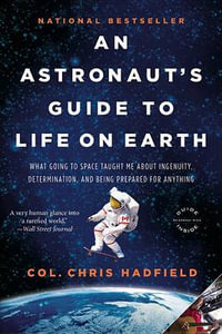 An Astronaut's Guide to Life on Earth : What Going to Space Taught Me about Ingenuity, Determination, and Being Prepared for Anything - Chris Hadfield