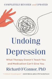 Undoing Depression : What Therapy Doesn't Teach You and Medication Can't Give You - Richard O'Connor