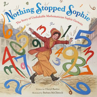 Nothing Stopped Sophie : The Story of Unshakable Mathematician Sophie Germain - Cheryl Bardoe