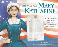 Her Name Was Mary Katharine : The Only Woman Whose Name Is on the Declaration of Independence - Ella Schwartz