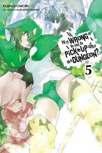 Is it Wrong to Try to Pick Up Girls in a Dungeon? : Novel : Volume 5 - Fujino Omori