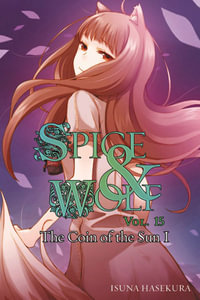 Spice and Wolf, Vol. 15 (light novel) : The Coin of the Sun I - Isuna Hasekura