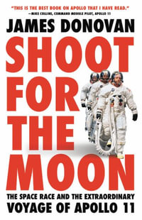 Shoot for the Moon : The Space Race and the Extraordinary Voyage of Apollo 11 - James Donovan