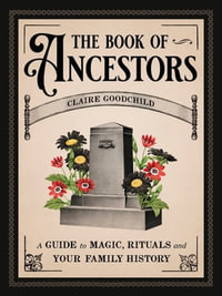 The Book of Ancestors : A Guide to Magic, Rituals, and Your Family History - Claire Goodchild