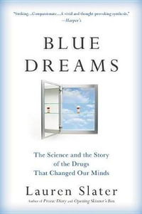 Blue Dreams : The Science and the Story of the Drugs That Changed Our Minds - Lauren Slater