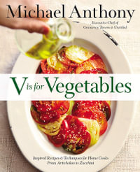 V Is For Vegetables : Inspired Recipes & Techniques for Home Cooks - from Artichokes to Zucchini - Michael Anthony