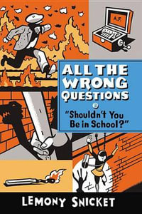 "shouldn't You Be in School?" : All the Wrong Questions - Lemony Snicket