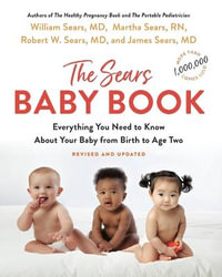 The Baby Book : Everything You Need to Know about Your Baby from Birth to Age Two - William Sears