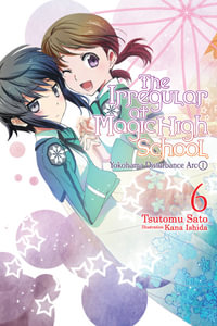 The Irregular at Magic High School, Vol. 6 (light novel) : IRREGULAR AT MAGIC HIGH SCHOOL LIGHT NOVEL SC - Tsutomu Satou