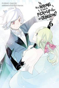 Is It Wrong to Try to Pick Up Girls in a Dungeon?, Vol. 6 (Novel) : IS WRONG PICK UP GIRLS DUNGEON NOVEL SC - Fujino Omori